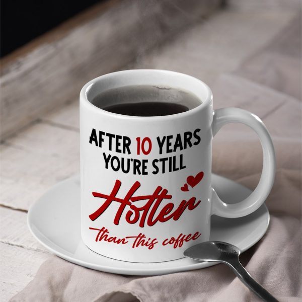 After 10 Years You re Still Hotter Than This Coffee, Personalized Mug, Valentine Gifts, Couple Gifts, 131211 Supply - Image 2